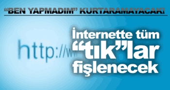 İnternette tüm ‘‘tık‘‘lar fişlenecek