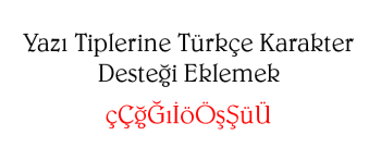 Yazı Tiplerine Türkçe Karakter Desteği Eklemek